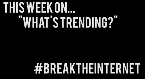 Whats Trending: #BreakTheInternet