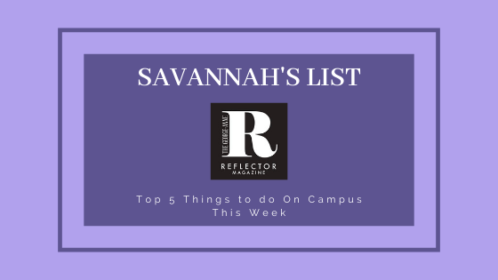 Savannah’s List: Top 5 Things to Do On Campus This Week