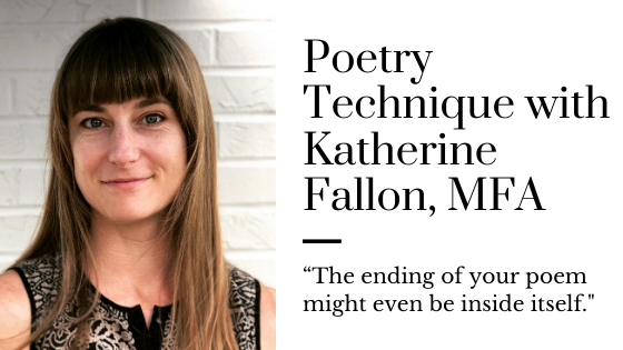 “The ending of your poem might even be inside itself: Poetry Technique with Katherine Fallon, MFA